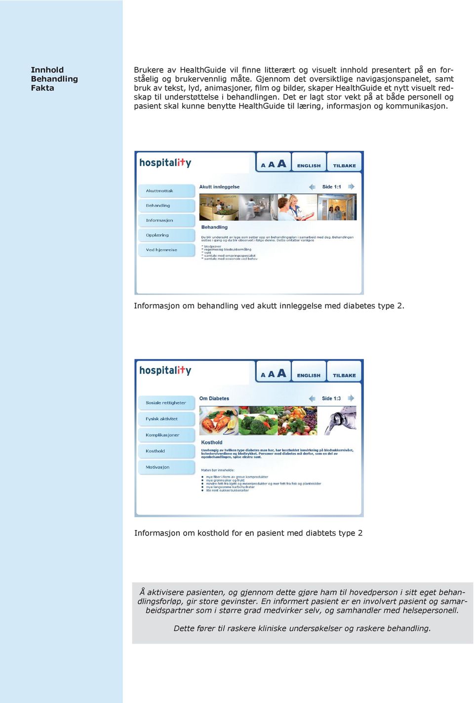 Det er lagt stor vekt på at både personell og pasient skal kunne benytte HealthGuide til læring, informasjon og kommunikasjon. Informasjon om behandling ved akutt innleggelse med diabetes type 2.