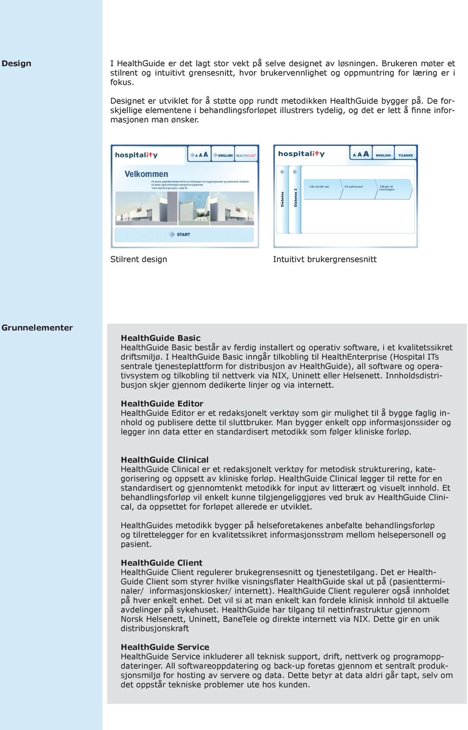 Stilrent design Intuitivt brukergrensesnitt Grunnelementer HealthGuide Basic HealthGuide Basic består av ferdig installert og operativ software, i et kvalitetssikret driftsmiljø.