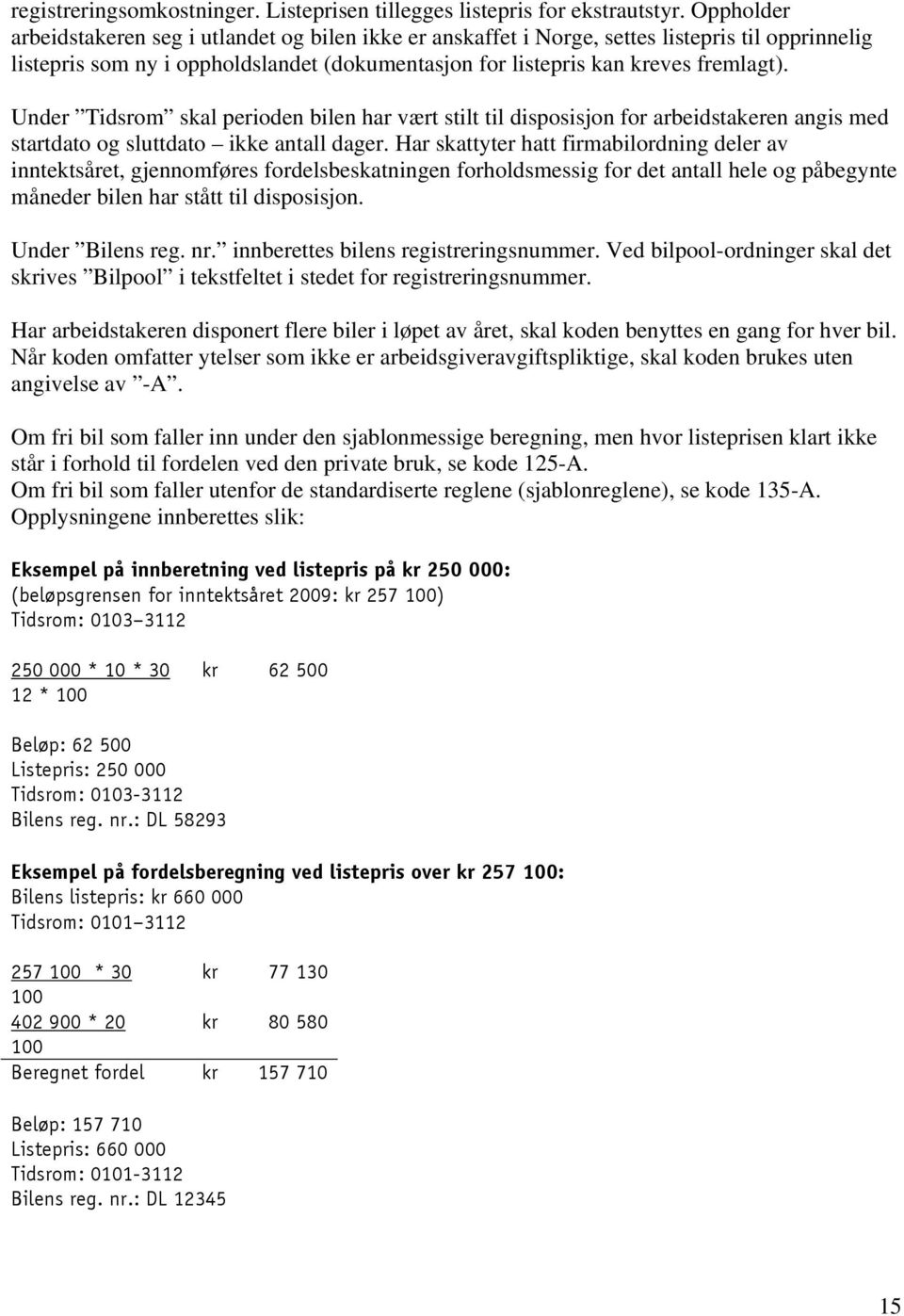 Under Tidsrom skal perioden bilen har vært stilt til disposisjon for arbeidstakeren angis med startdato og sluttdato ikke antall dager.