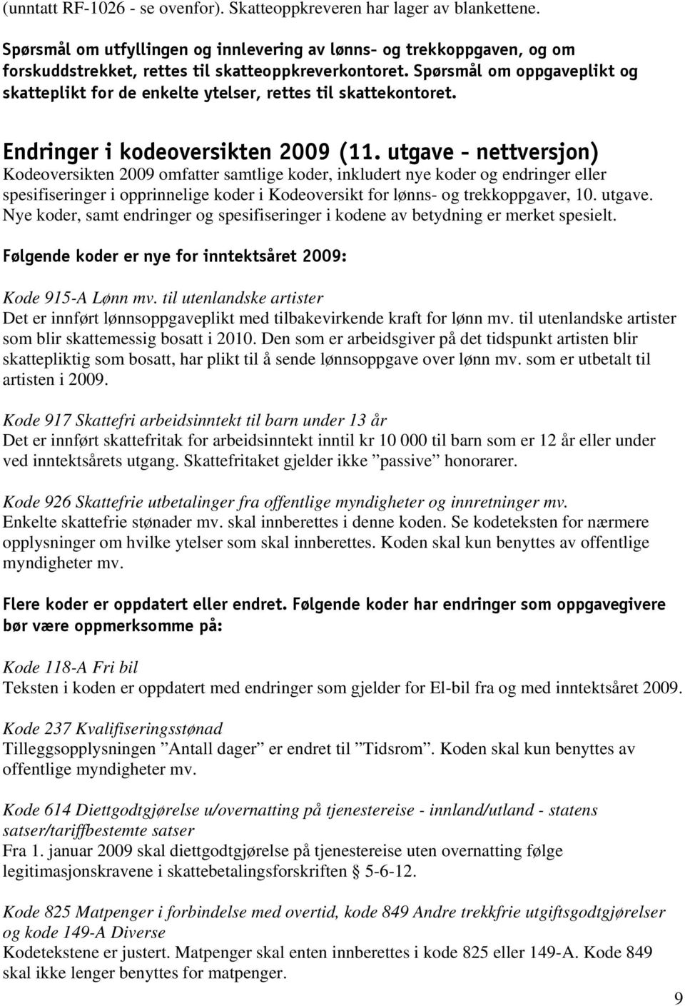 Spørsmål om oppgaveplikt og skatteplikt for de enkelte ytelser, rettes til skattekontoret. Endringer i kodeoversikten 2009 (11.