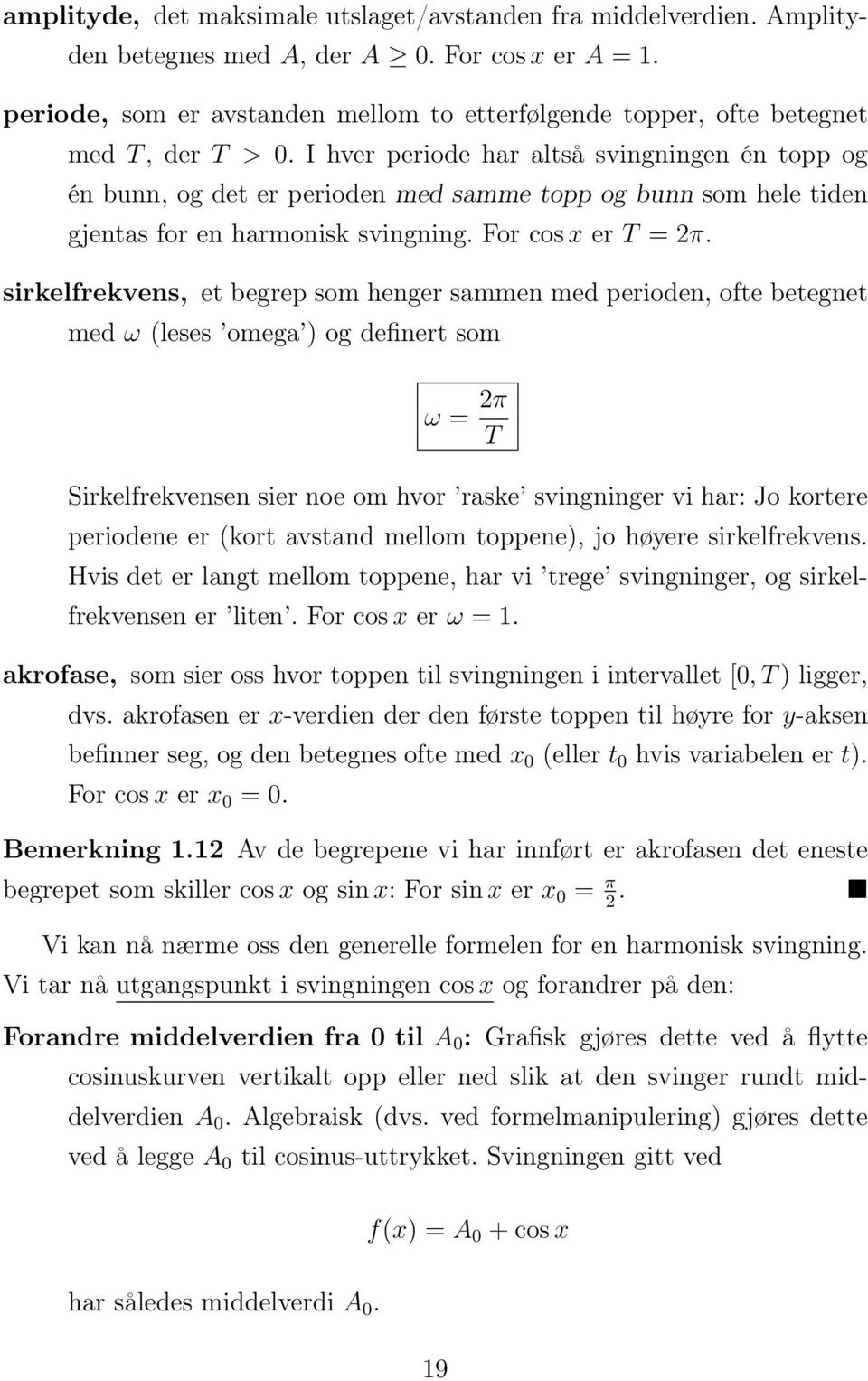 I hver periode har altså svingningen én topp og én bunn, og det er perioden med samme topp og bunn som hele tiden gjentas for en harmonisk svingning. For cos x er T = 2π.