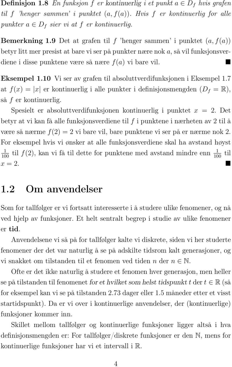 9 Det at grafen til f henger sammen i punktet (a, f(a)) betyr litt mer presist at bare vi ser på punkter nære nok a, så vil funksjonsverdiene i disse punktene være så nære f(a) vi bare vil.