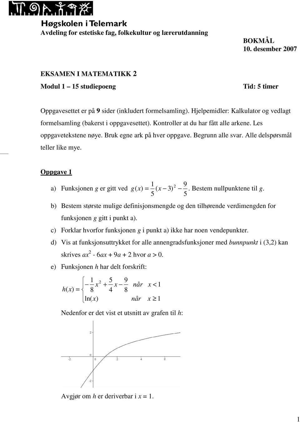 Kotroller at du har fått alle arkee. Les oppgavetekstee øye. Bruk ege ark på hver oppgave. Begru alle svar. Alle delspørsmål teller like mye. Oppgave a) Fuksjoe g er gitt ved 9 g ( ) = ( 3).