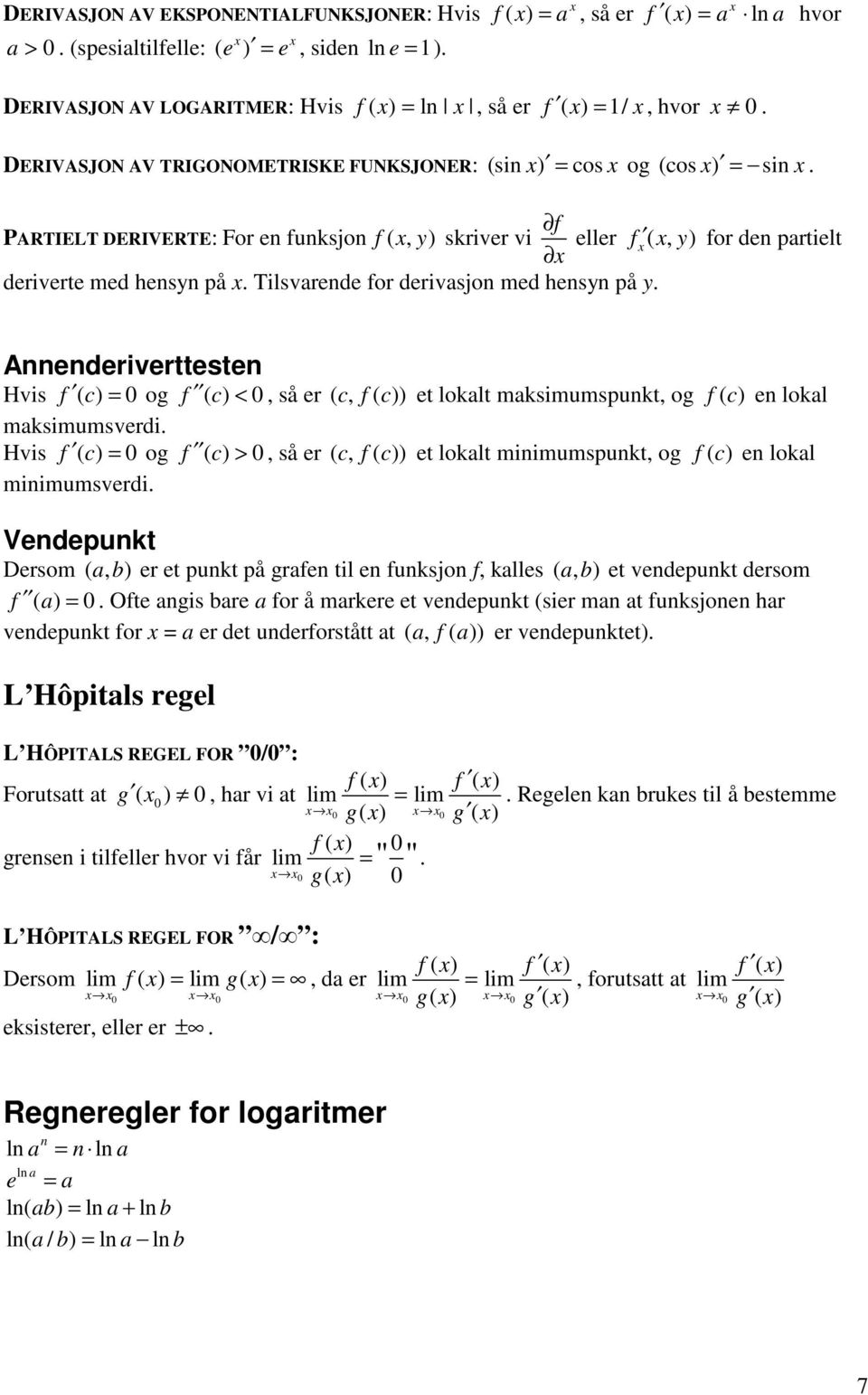 Tilsvarede for derivasjo med hesy på y. Aederivertteste Hvis f ( c) = 0 og f ( c) < 0, så er ( c, f ( c )) et lokalt maksimumspukt, og f ( c ) e lokal maksimumsverdi.