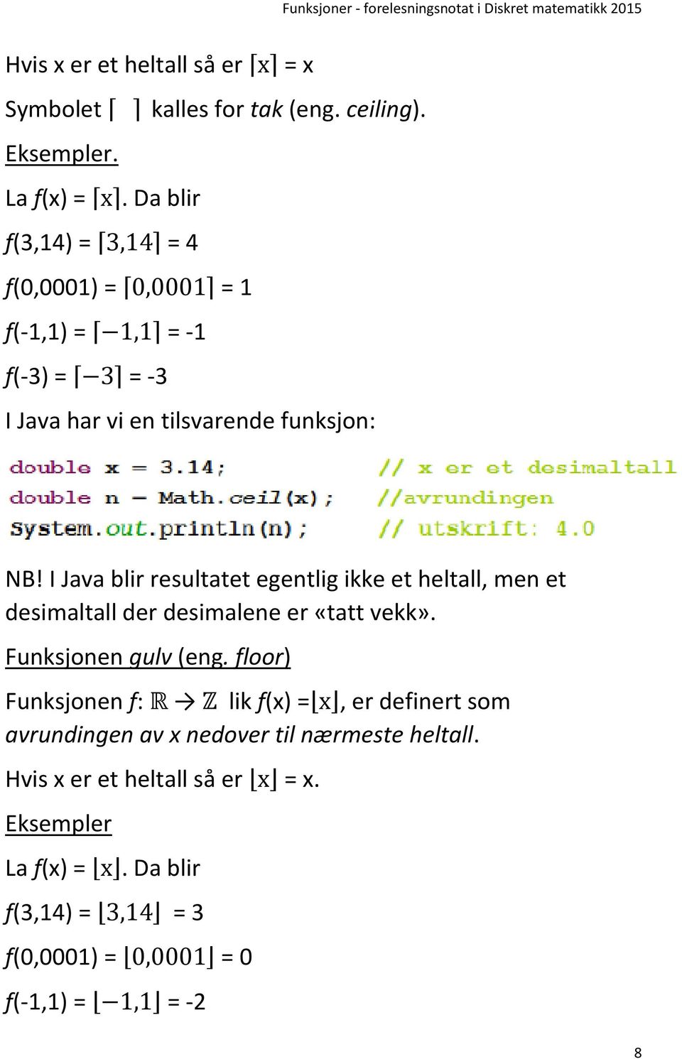 I Java blir resultatet egentlig ikke et heltall, men et desimaltall der desimalene er «tatt vekk». Funksjonen gulv (eng.