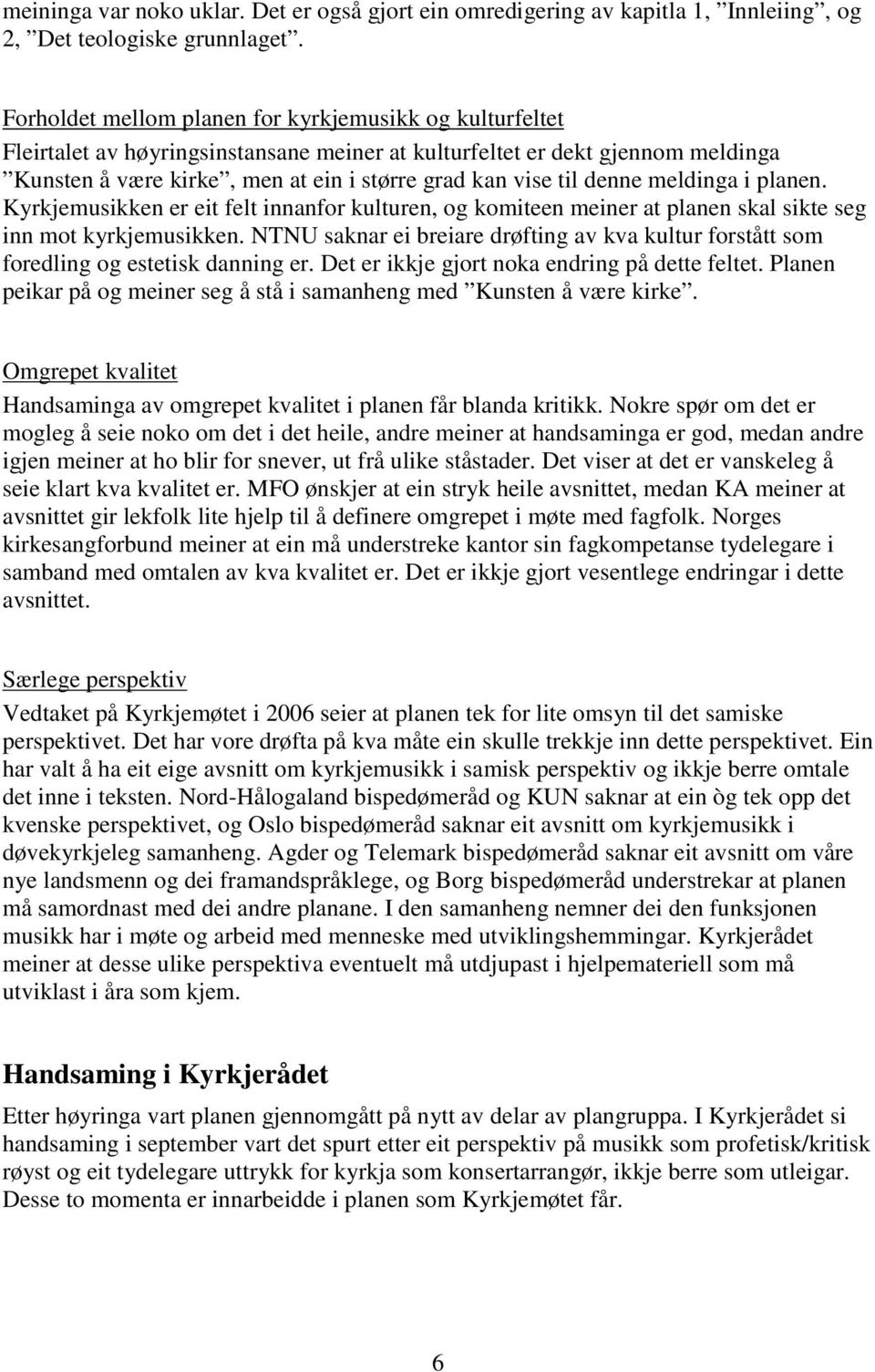 denne meldinga i planen. Kyrkjemusikken er eit felt innanfor kulturen, og komiteen meiner at planen skal sikte seg inn mot kyrkjemusikken.