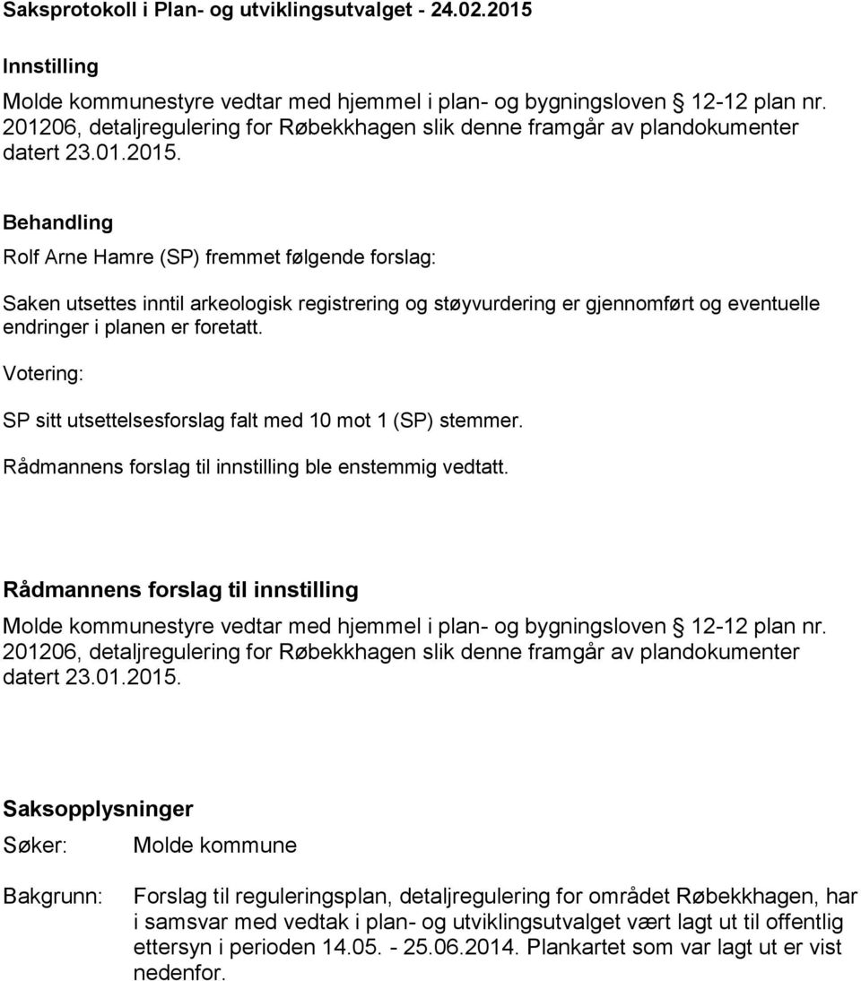 Behandling Rolf Arne Hamre (SP) fremmet følgende forslag: Saken utsettes inntil arkeologisk registrering og støyvurdering er gjennomført og eventuelle endringer i planen er foretatt.