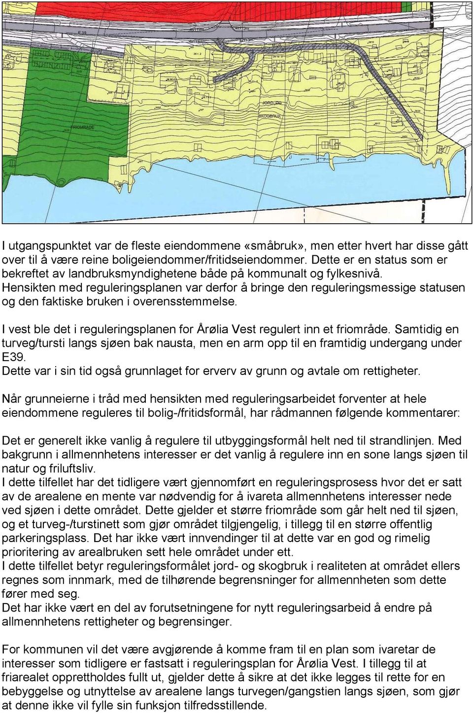 Hensikten med reguleringsplanen var derfor å bringe den reguleringsmessige statusen og den faktiske bruken i overensstemmelse.