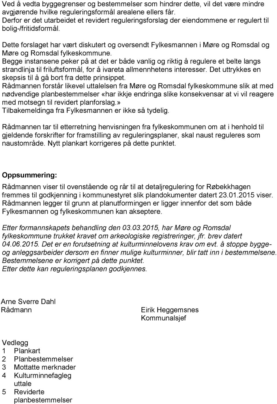 Dette forslaget har vært diskutert og oversendt Fylkesmannen i Møre og Romsdal og Møre og Romsdal fylkeskommune.