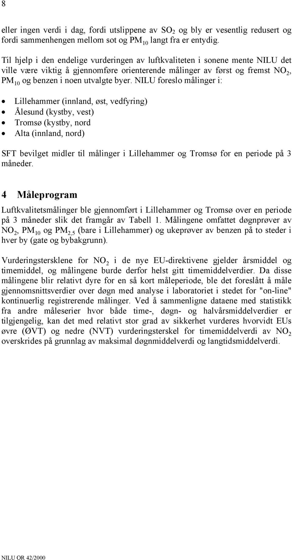 NILU foreslo målinger i: Lillehammer (innland, øst, vedfyring) Ålesund (kystby, vest) Tromsø (kystby, nord Alta (innland, nord) SFT bevilget midler til målinger i Lillehammer og Tromsø for en periode