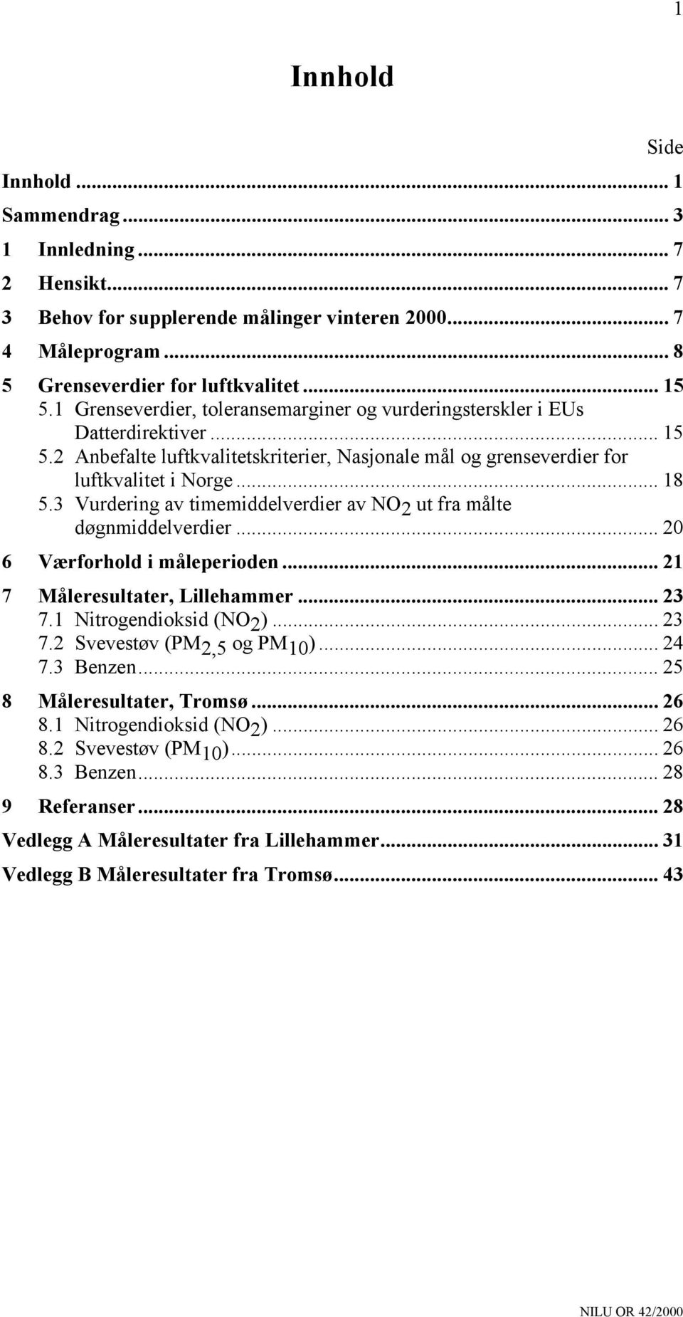 3 Vurdering av timemiddelverdier av NO 2 ut fra målte døgnmiddelverdier... 20 6 Værforhold i måleperioden... 21 7 Måleresultater, Lillehammer... 23 7.1 Nitrogendioksid (NO 2 )... 23 7.2 Svevestøv (PM 2,5 og PM 10 ).