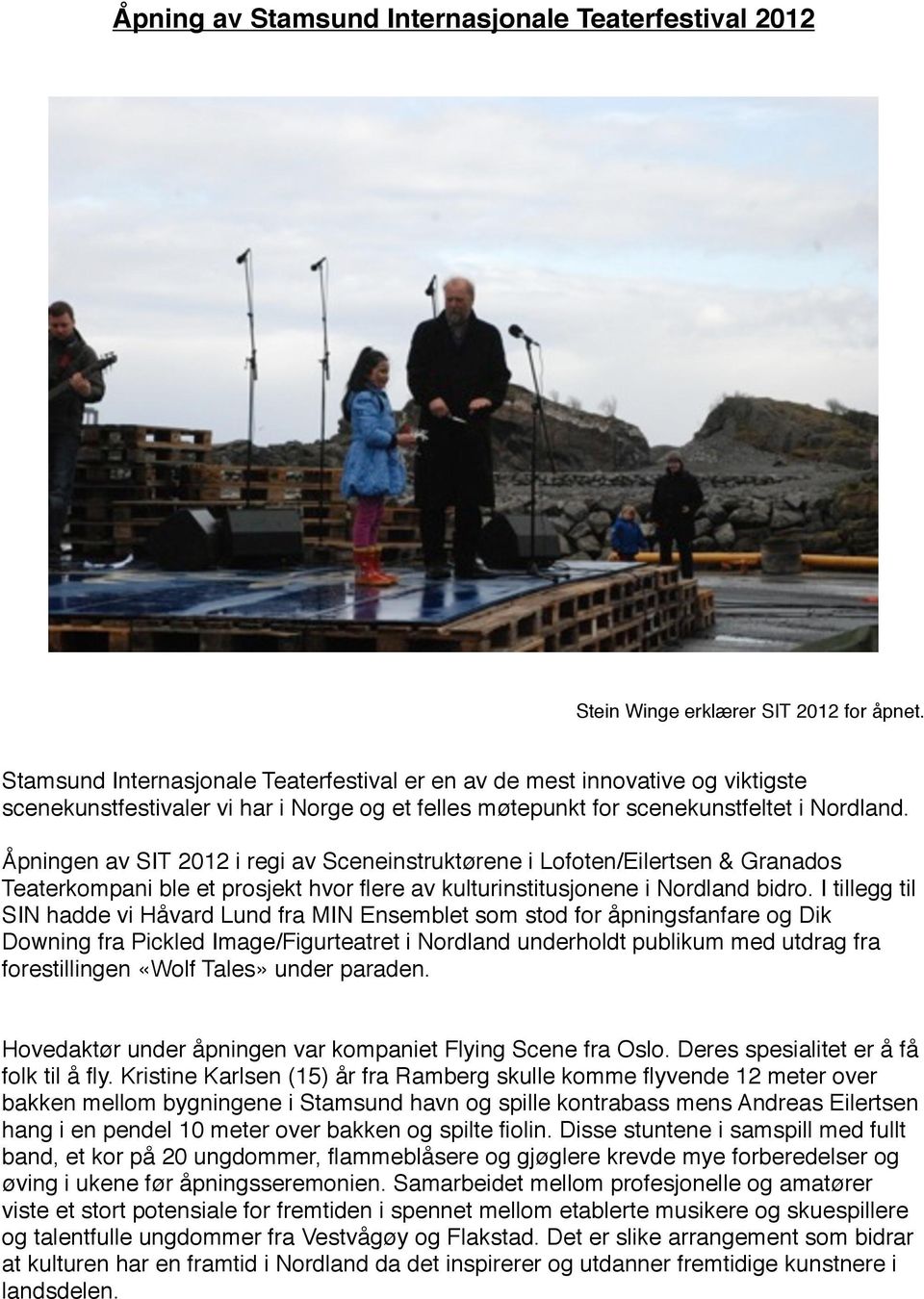 Åpningen av SIT 2012 i regi av Sceneinstruktørene i Lofoten/Eilertsen & Granados Teaterkompani ble et prosjekt hvor flere av kulturinstitusjonene i Nordland bidro.