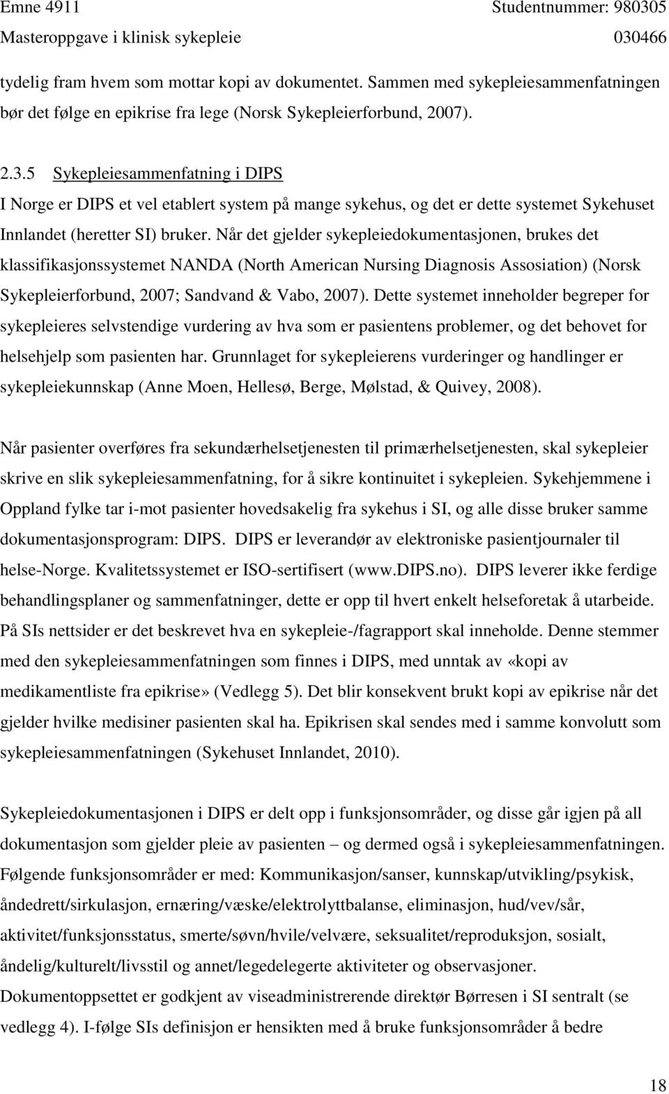 Når det gjelder sykepleiedokumentasjonen, brukes det klassifikasjonssystemet NANDA (North American Nursing Diagnosis Assosiation) (Norsk Sykepleierforbund, 2007; Sandvand & Vabo, 2007).