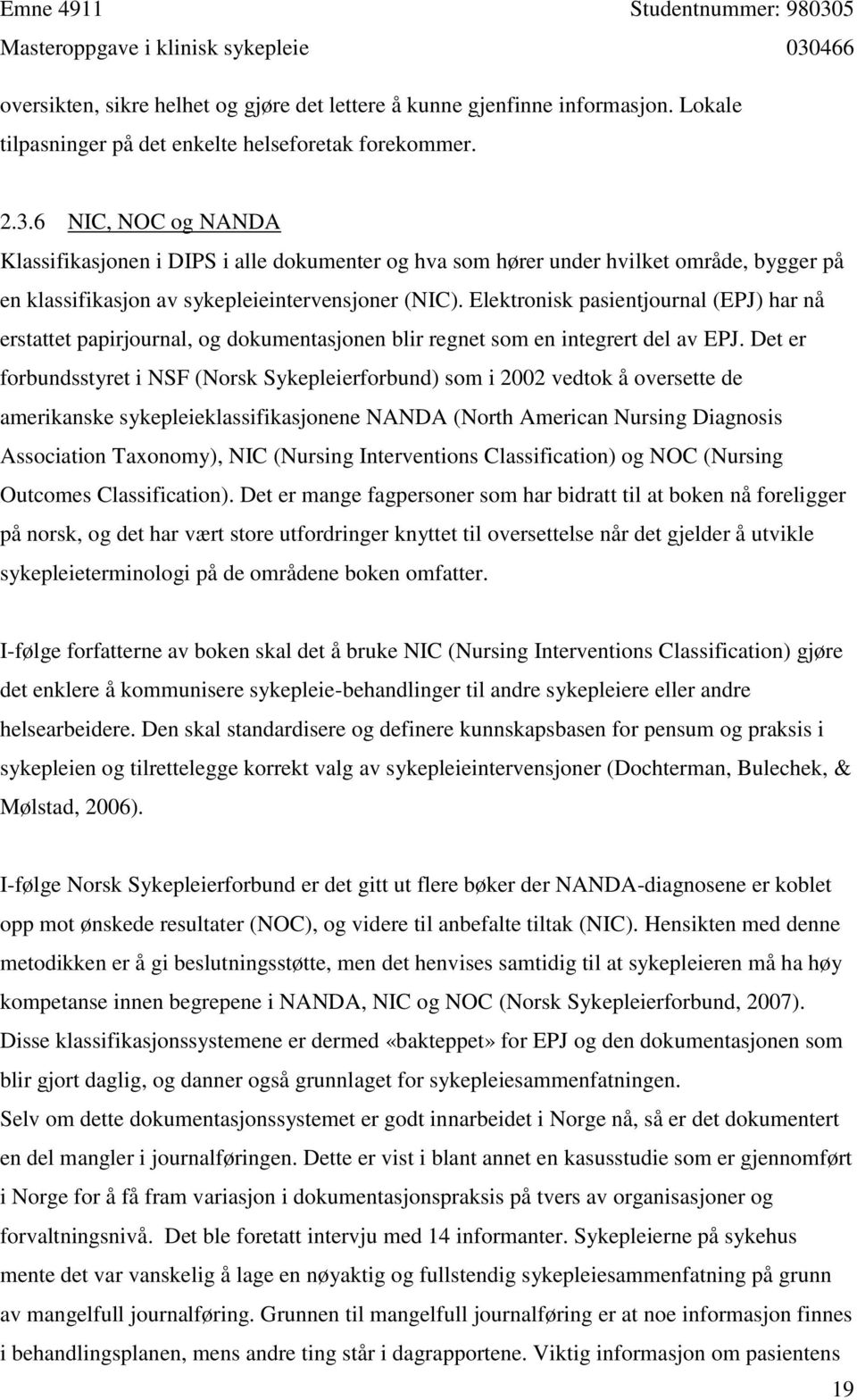 Elektronisk pasientjournal (EPJ) har nå erstattet papirjournal, og dokumentasjonen blir regnet som en integrert del av EPJ.