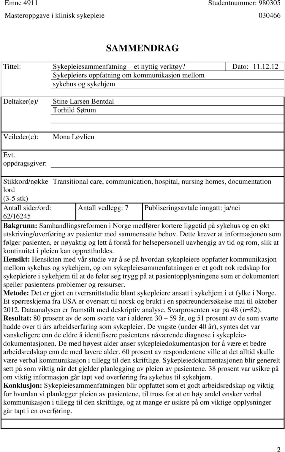 oppdragsgiver: Stikkord/nøkke Transitional care, communication, hospital, nursing homes, documentation lord (3-5 stk) Antall sider/ord: Antall vedlegg: 7 Publiseringsavtale inngått: ja/nei 62/16245