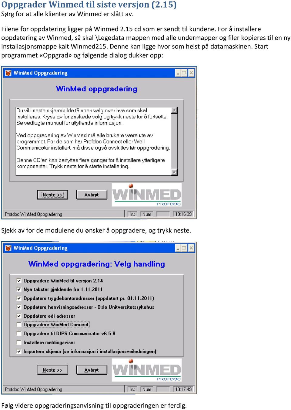 For å installere oppdatering av Winmed, så skal \Legedata mappen med alle undermapper og filer kopieres til en ny installasjonsmappe kalt