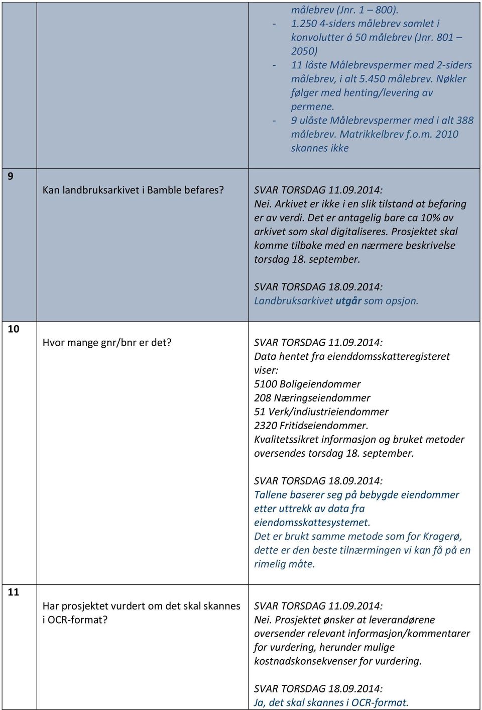 Arkivet er ikke i en slik tilstand at befaring er av verdi. Det er antagelig bare ca 10% av arkivet som skal digitaliseres. Prosjektet skal komme tilbake med en nærmere beskrivelse torsdag 18.