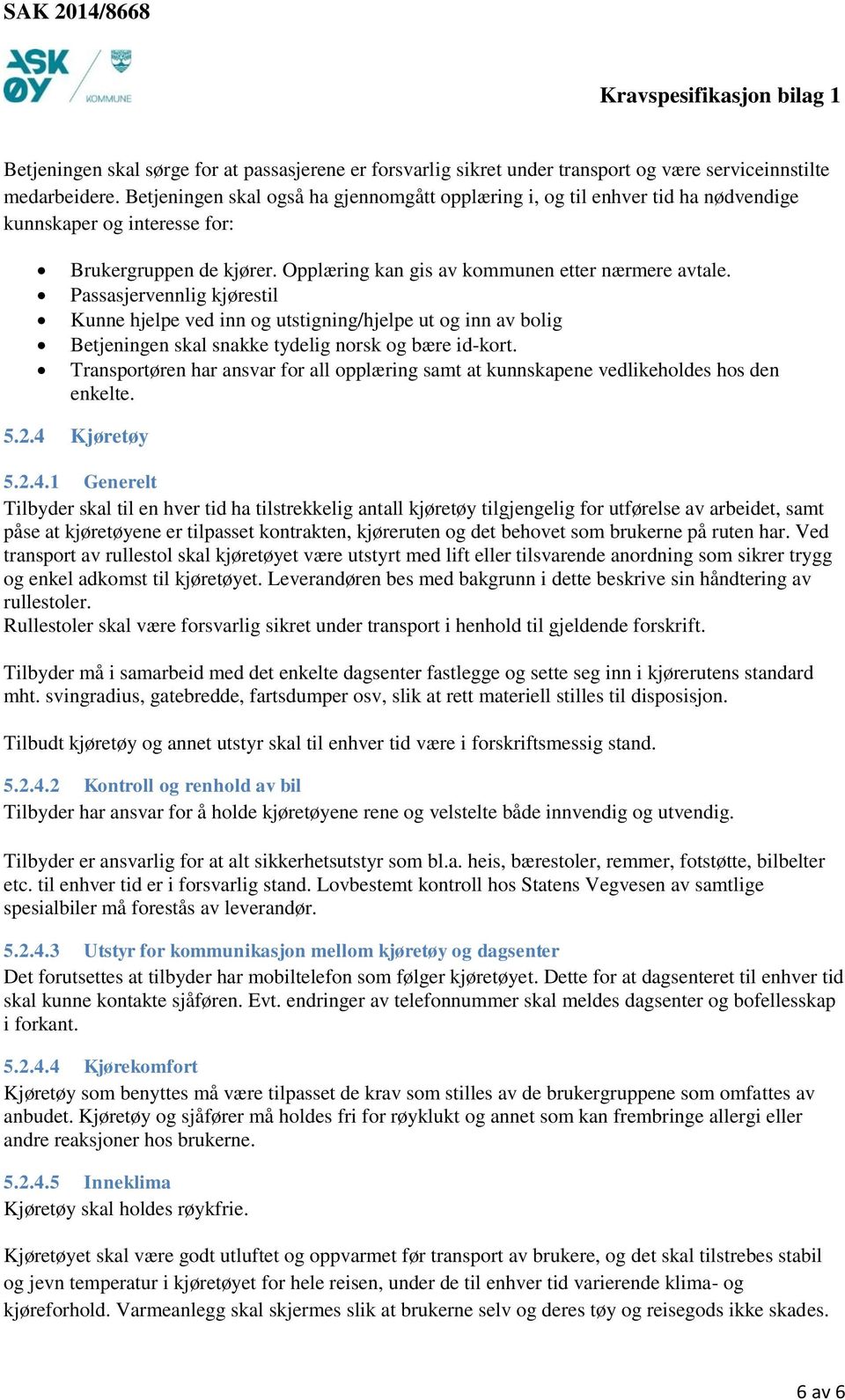 Passasjervennlig kjørestil Kunne hjelpe ved inn og utstigning/hjelpe ut og inn av bolig Betjeningen skal snakke tydelig norsk og bære id-kort.