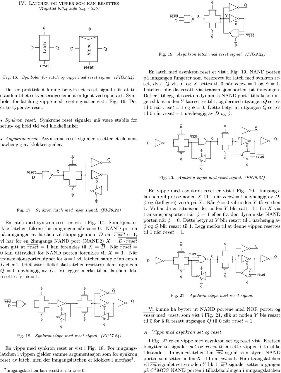 Symboler for latch og vippe med signal er vist i Fig. 16. et er to typer av : Synkron. Synkrone signaler må være stabile før up- og hold tid ved klokkeflanker. En latch med asynkron er vist i Fig. 19.