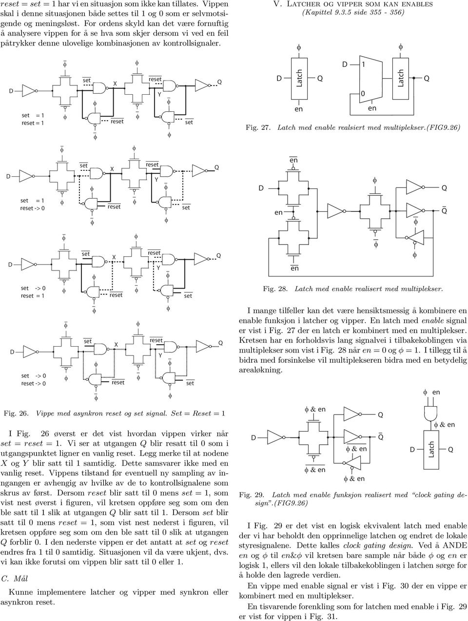 Latcher og vipper som kan ables (Kapittel 9.3.5 side 355-356) = 1 = 1 = 1 -> 0 Latch 1 0 Latch Fig. 27. Latch med able realsiert med multiplekser.(fig9.26) -> 0 = 1 -> 0 -> 0 Fig. 26.