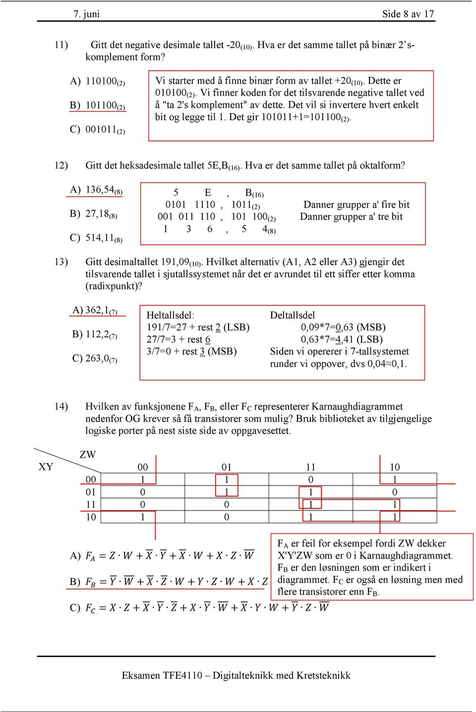 Vi finner koden for det tilsvarende negative tallet ved å "ta 2's komplement" av dette. Det vil si invertere hvert enkelt bit og legge til 1. Det gir 101011+1=101100 (2).