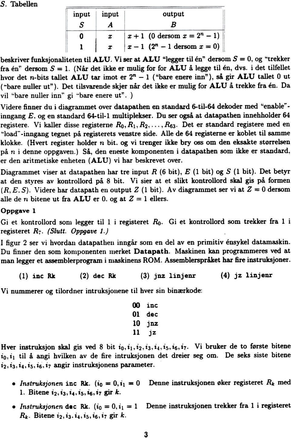 i det tilfellet hvor det n-bits tallet ALU tar imot er 2n - l ("bare enere inn"), så gir ALU tallet O ut ("bare nuller ut"). Det tilsvarende skjer når det ikke er mulig for ALU å trekke fra en.