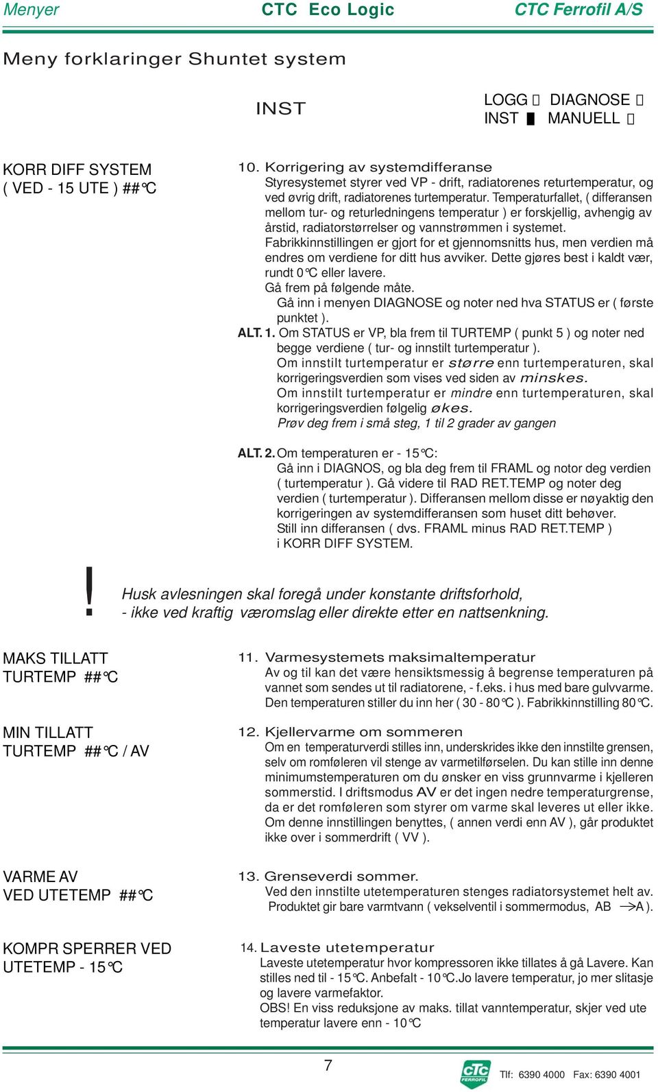 Fabrikkinnstillingen er gjort for et gjennomsnitts hus, men verdien må endres om verdiene for ditt hus avviker. Dette gjøres best i kaldt vær, rundt 0 C eller lavere. Gå frem på følgende måte.