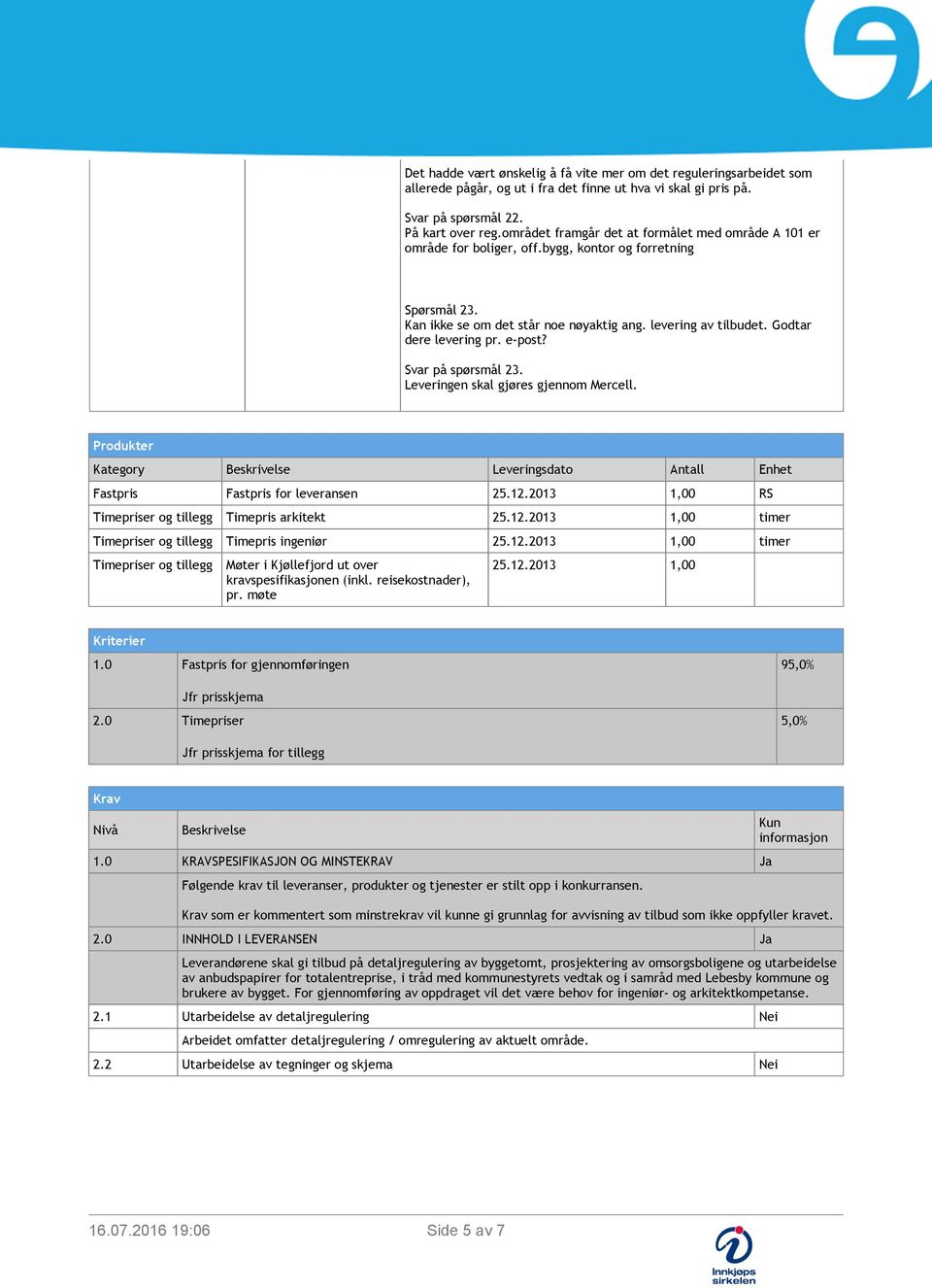 Godtar dere levering pr. e-post? Svar på spørsmål 23. Leveringen skal gjøres gjennom Mercell. Produkter Kategory Beskrivelse Leveringsdato Antall Enhet Fastpris Fastpris for leveransen 25.12.