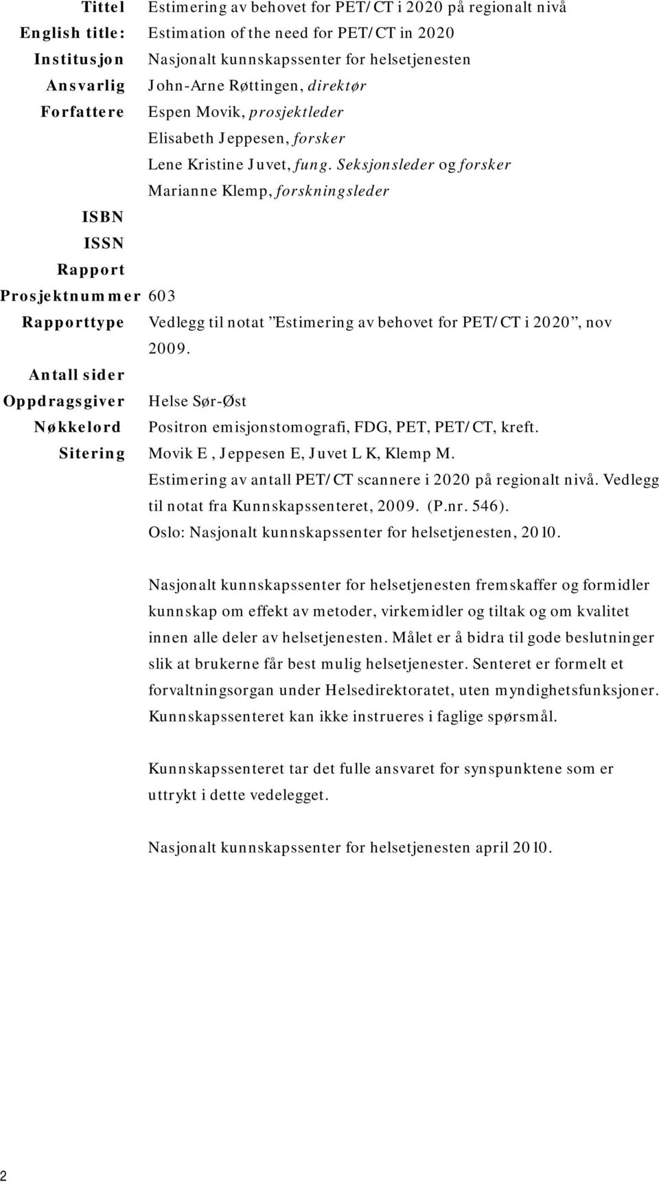 Seksjonsleder og forsker Marianne Klemp, forskningsleder ISBN ISSN Rapport Prosjektnummer 603 Rapporttype Vedlegg til notat Estimering av behovet for PET/CT i 2020, nov 2009.