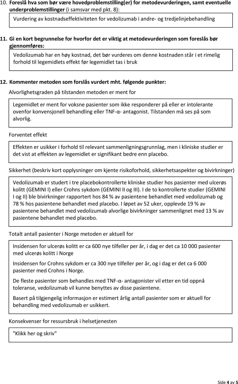 Gi en kort begrunnelse for hvorfor det er viktig at metodevurderingen som foreslås bør gjennomføres: Vedolizumab har en høy kostnad, det bør vurderes om denne kostnaden står i et rimelig forhold til