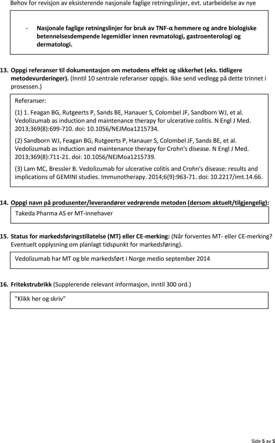 Oppgi referanser til dokumentasjon om metodens effekt og sikkerhet (eks. tidligere metodevurderinger). (Inntil 10 sentrale referanser oppgis. Ikke send vedlegg på dette trinnet i prosessen.