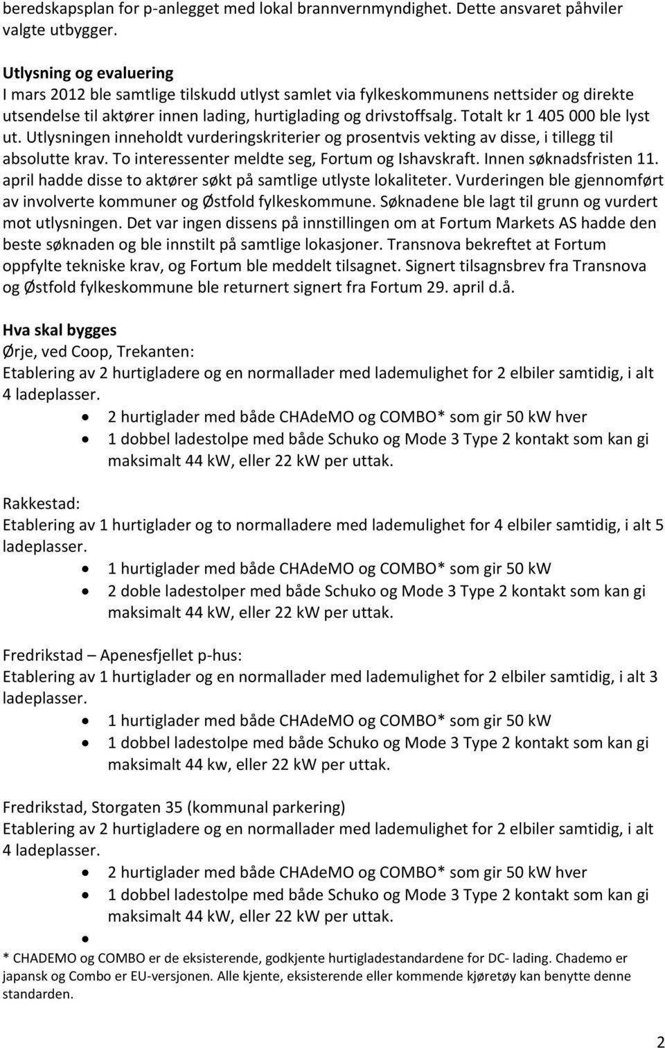 Totalt kr 1 405 000 ble lyst ut. Utlysningen inneholdt vurderingskriterier og prosentvis vekting av disse, i tillegg til absolutte krav. To interessenter meldte seg, Fortum og Ishavskraft.