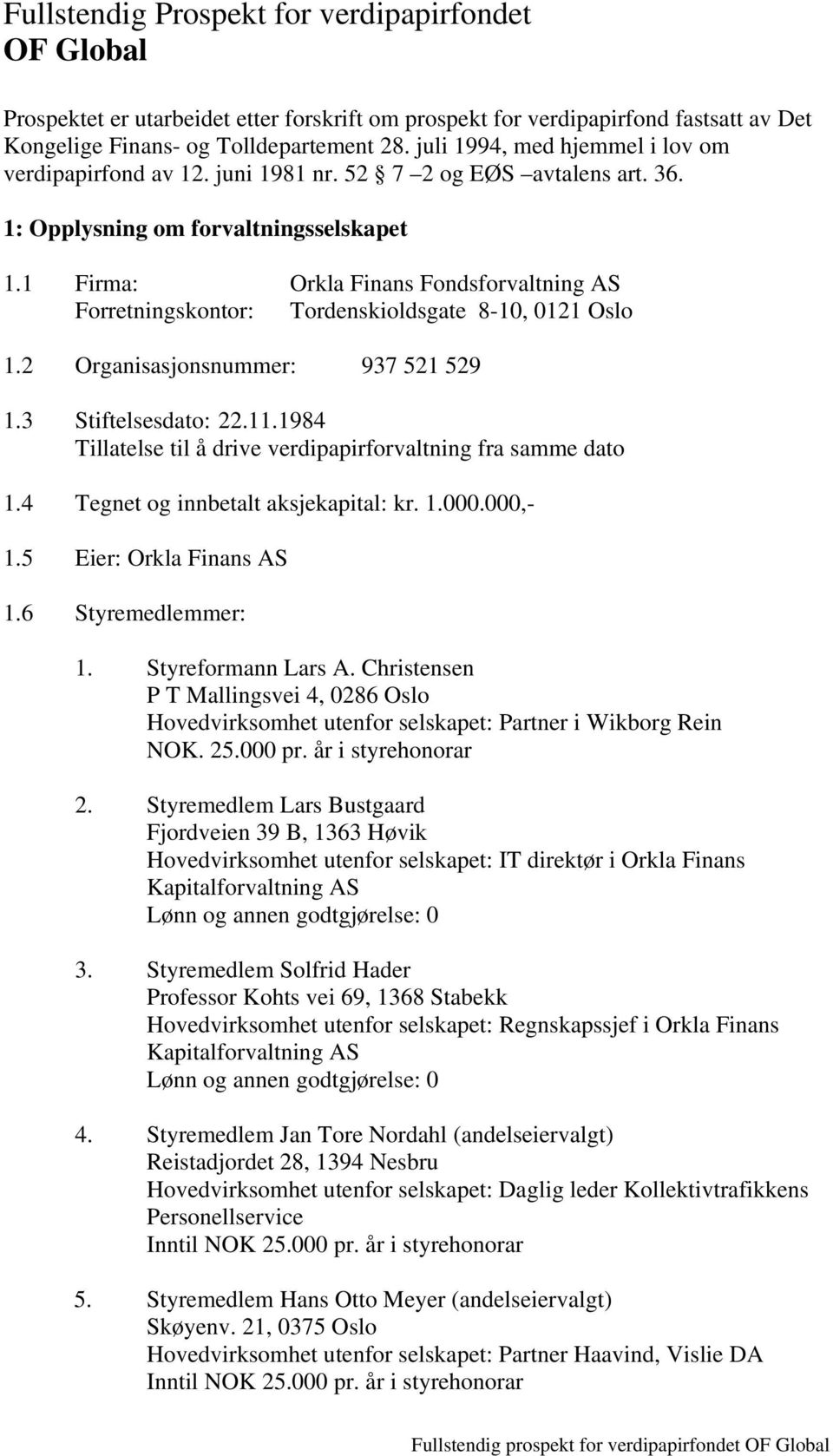 1 Firma: Orkla Finans Fondsforvaltning AS Forretningskontor: Tordenskioldsgate 8-10, 0121 Oslo 1.2 Organisasjonsnummer: 937 521 529 1.3 Stiftelsesdato: 22.11.