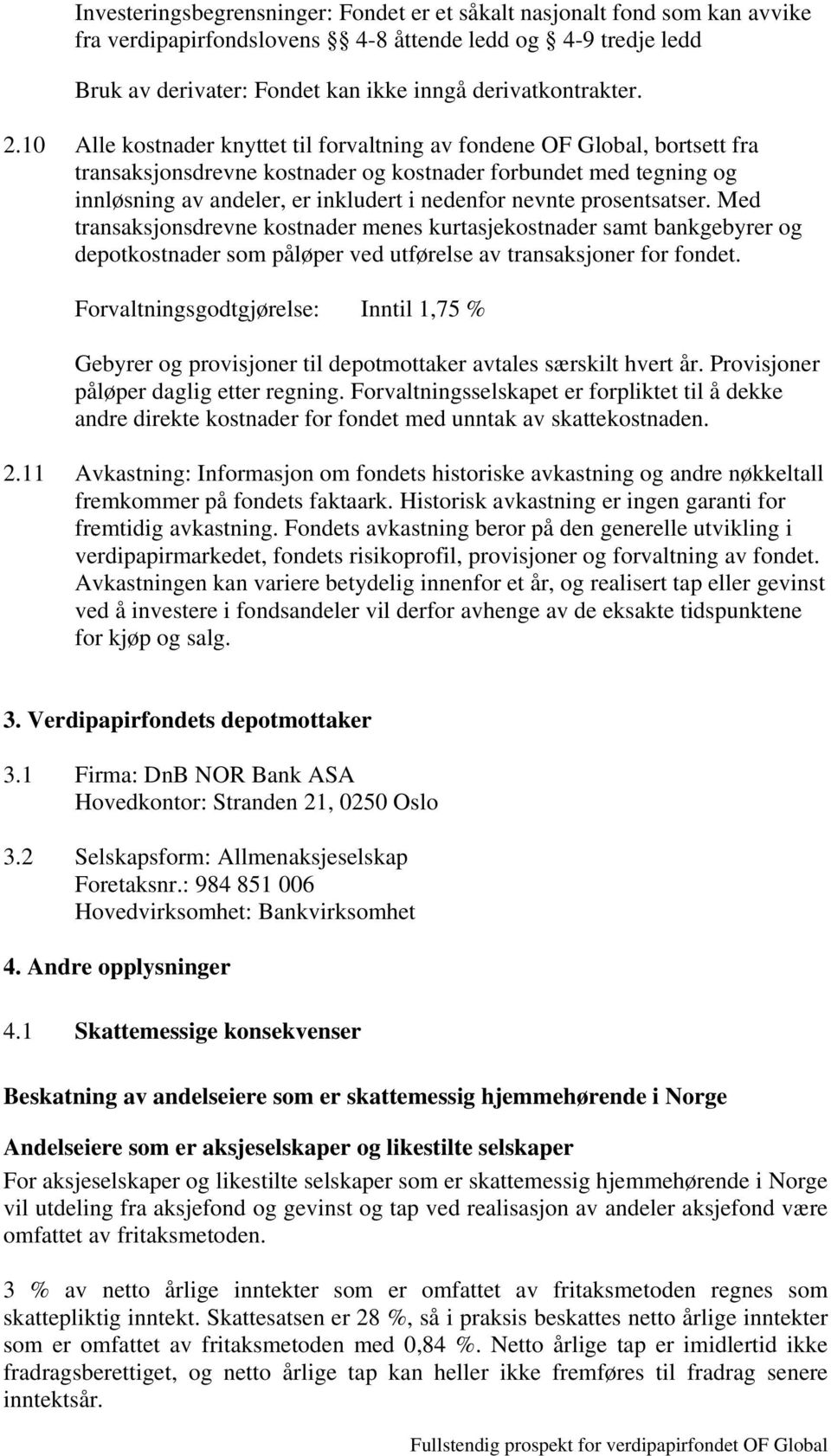 prosentsatser. Med transaksjonsdrevne kostnader menes kurtasjekostnader samt bankgebyrer og depotkostnader som påløper ved utførelse av transaksjoner for fondet.