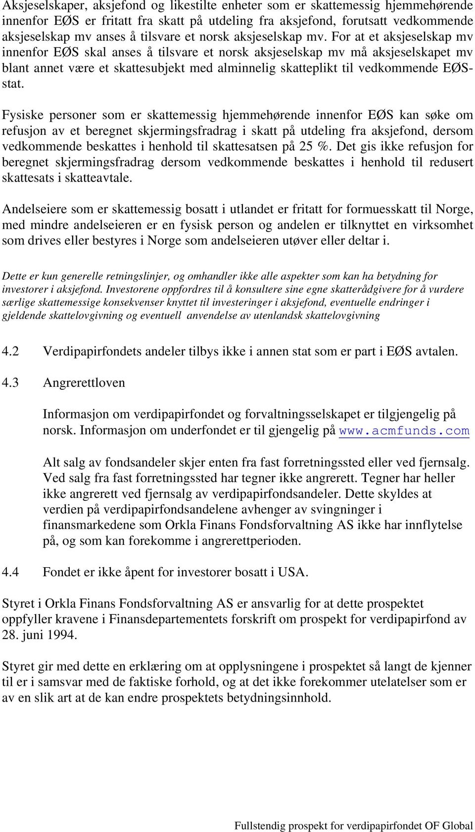 For at et aksjeselskap mv innenfor EØS skal anses å tilsvare et norsk aksjeselskap mv må aksjeselskapet mv blant annet være et skattesubjekt med alminnelig skatteplikt til vedkommende EØSstat.