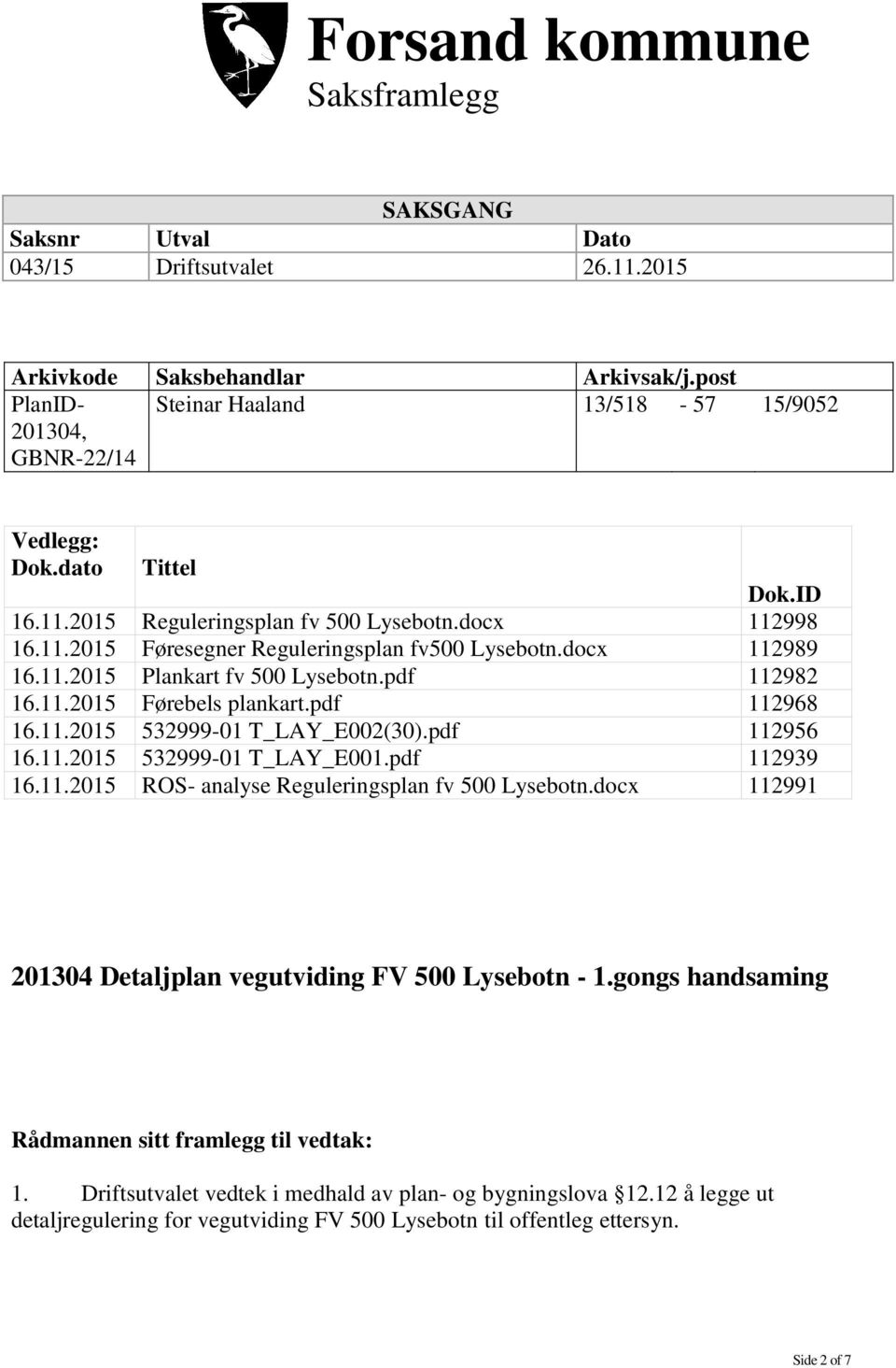 docx 112989 16.11.2015 Plankart fv 500 Lysebotn.pdf 112982 16.11.2015 Førebels plankart.pdf 112968 16.11.2015 532999-01 T_LAY_E002(30).pdf 112956 16.11.2015 532999-01 T_LAY_E001.pdf 112939 16.11.2015 ROS- analyse Reguleringsplan fv 500 Lysebotn.