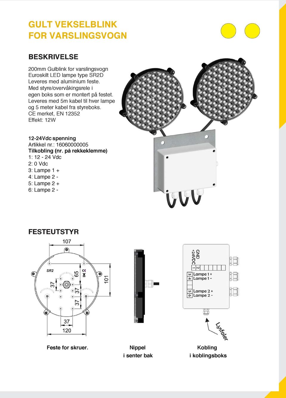 Leveres med 5m kabel til hver lampe og 5 meter kabel fra styreboks. 12- Artikkel nr.