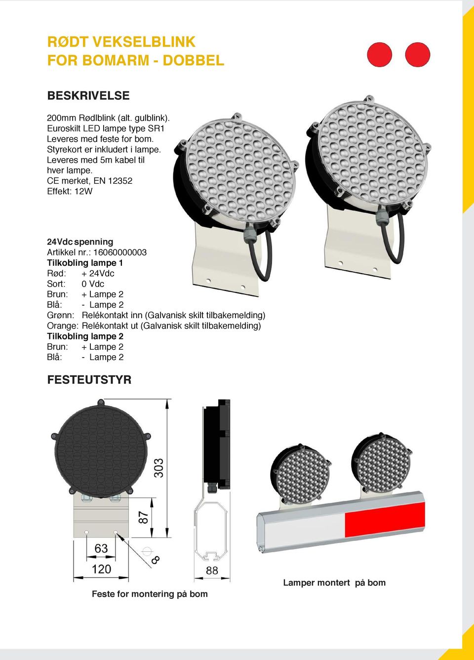 : 16060000003 Tilkobling lampe 1 Rød: + 24Vdc Sort: 0 Vdc Brun: + Lampe 2 Blå: - Lampe 2 Grønn: Relékontakt inn (Galvanisk