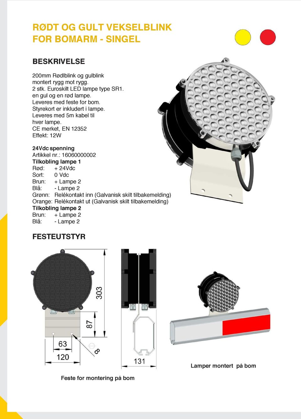 : 16060000002 Tilkobling lampe 1 Rød: + 24Vdc Sort: 0 Vdc Brun: + Lampe 2 Blå: - Lampe 2 Grønn: Relékontakt inn (Galvanisk skilt