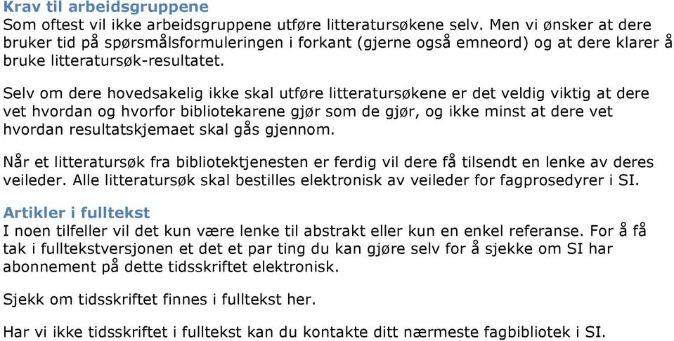 Selv om dere hovedsakelig ikke skal utføre litteratursøkene er det veldig viktig at dere vet hvordan og hvorfor bibliotekarene gjør som de gjør, og ikke minst at dere vet hvordan resultatskjemaet