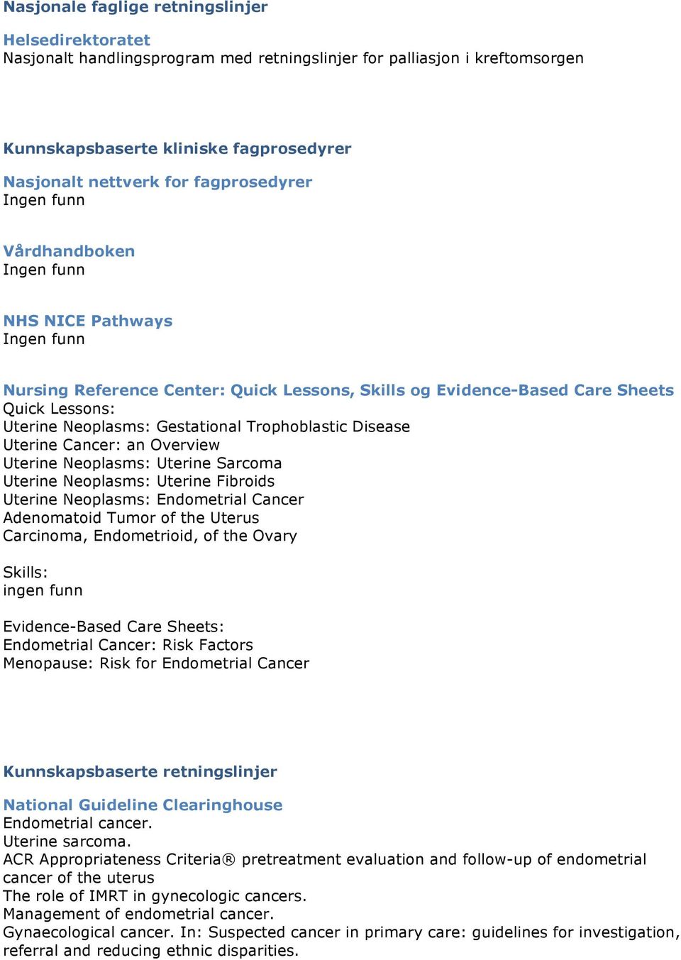 Cancer: an Overview Uterine Neoplasms: Uterine Sarcoma Uterine Neoplasms: Uterine Fibroids Uterine Neoplasms: Endometrial Cancer Adenomatoid Tumor of the Uterus Carcinoma, Endometrioid, of the Ovary