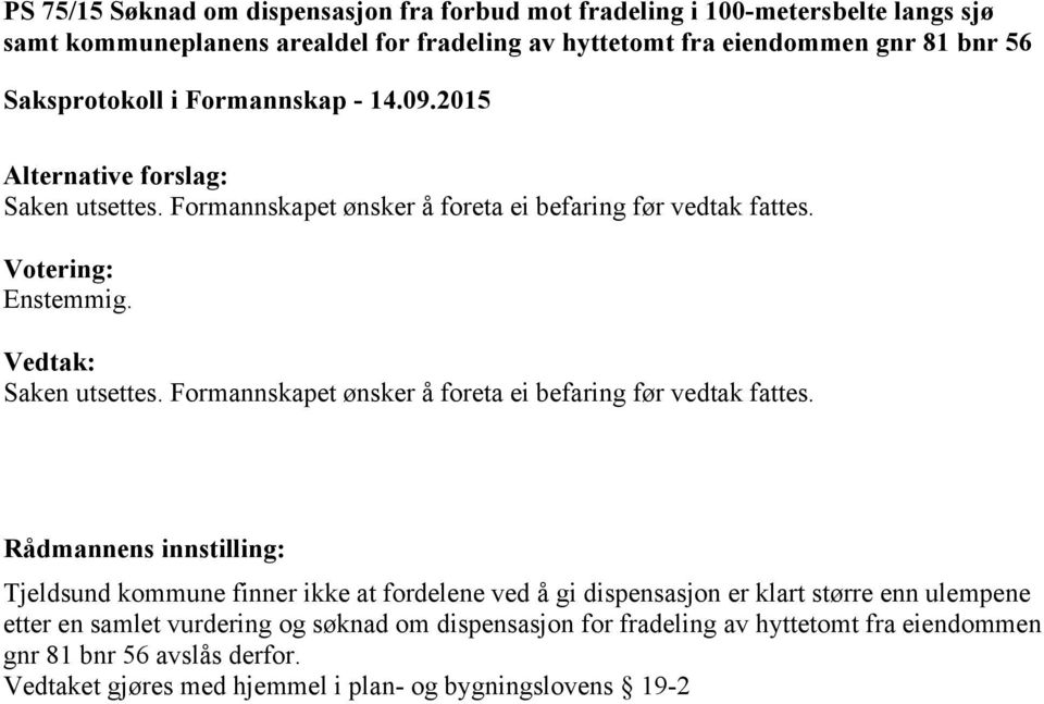 Saken utsettes. Formannskapet ønsker å foreta ei befaring før vedtak fattes.