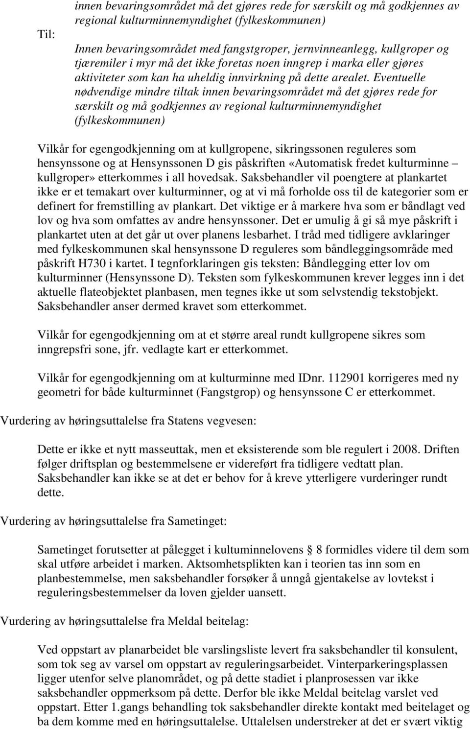 Eventuelle nødvendige mindre tiltak innen bevaringsområdet må det gjøres rede for særskilt og må godkjennes av regional kulturminnemyndighet (fylkeskommunen) Vilkår for egengodkjenning om at