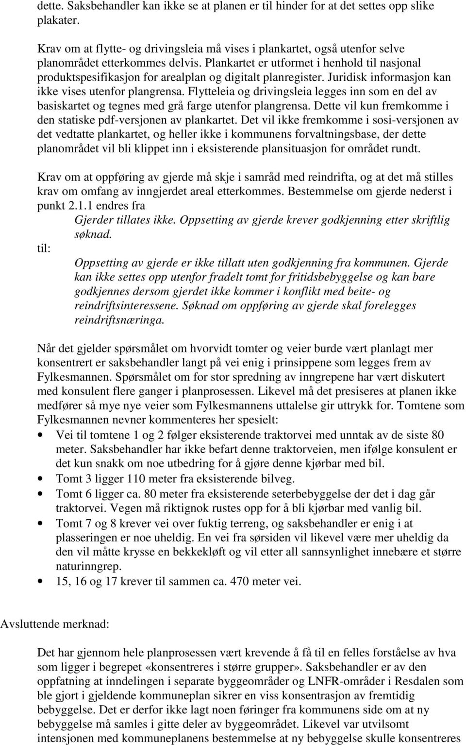 Plankartet er utformet i henhold til nasjonal produktspesifikasjon for arealplan og digitalt planregister. Juridisk informasjon kan ikke vises utenfor plangrensa.