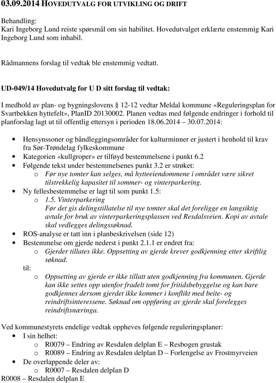 UD-049/14 Hovedutvalg for U D sitt forslag til vedtak: I medhold av plan- og bygningslovens 12-12 vedtar Meldal kommune «Reguleringsplan for Svartbekken hyttefelt», PlanID 20130002.