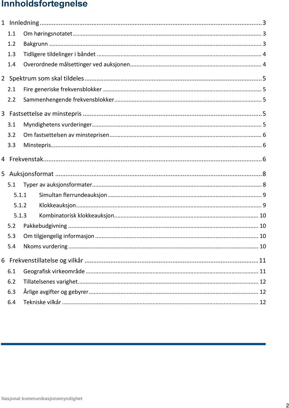 3 Minstepris... 6 4 Frekvenstak... 6 5 Auksjonsformat... 8 5.1 Typer av auksjonsformater... 8 5.1.1 Simultan flerrundeauksjon... 9 5.1.2 Klokkeauksjon... 9 5.1.3 Kombinatorisk klokkeauksjon... 10 5.