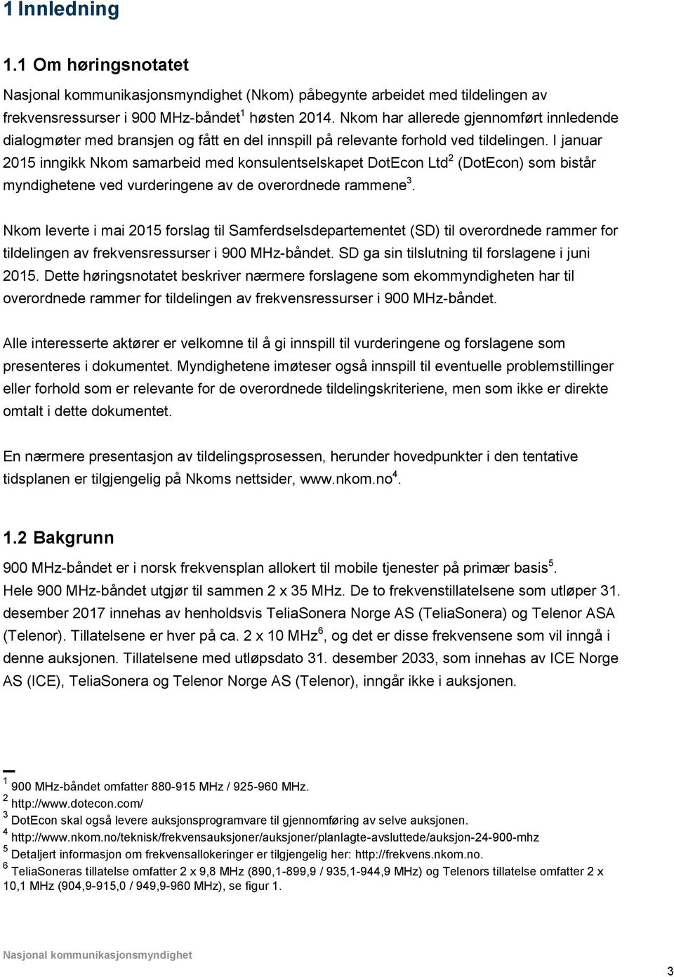 I januar 2015 inngikk Nkom samarbeid med konsulentselskapet DotEcon Ltd 2 (DotEcon) som bistår myndighetene ved vurderingene av de overordnede rammene 3.