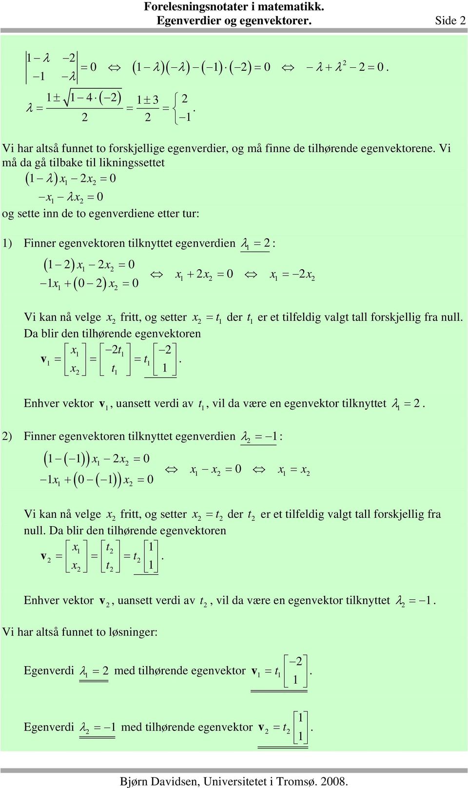 tilhørede egeektore t t t Eher ektor, uasett erdi a t, il da ære e egeektor tilkyttet λ ) Fier egeektore tilkyttet egeerdie λ : ( ) + Vi ka å elge fritt, og setter t der t er et tilfeldig algt tall