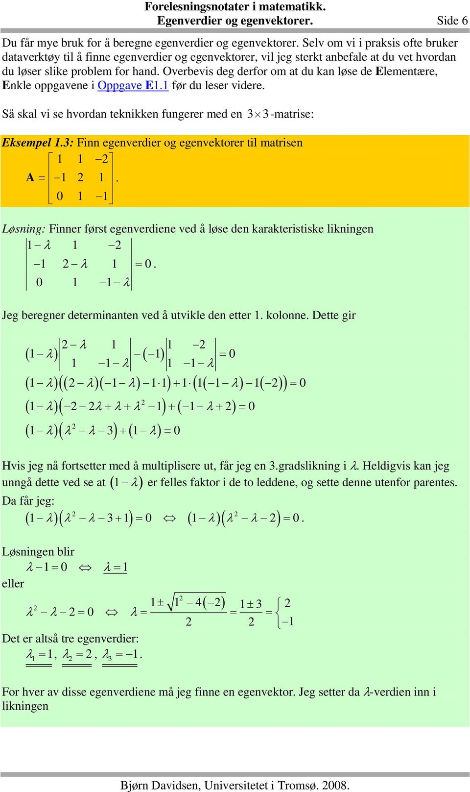 -matrise: Eksempel : Fi egeerdier og egeektorer til matrise A Løsig: Fier først egeerdiee ed å løse de karakteristiske likige λ λ λ Jeg bereger determiate ed å utikle de etter koloe Dette gir λ λ λ λ