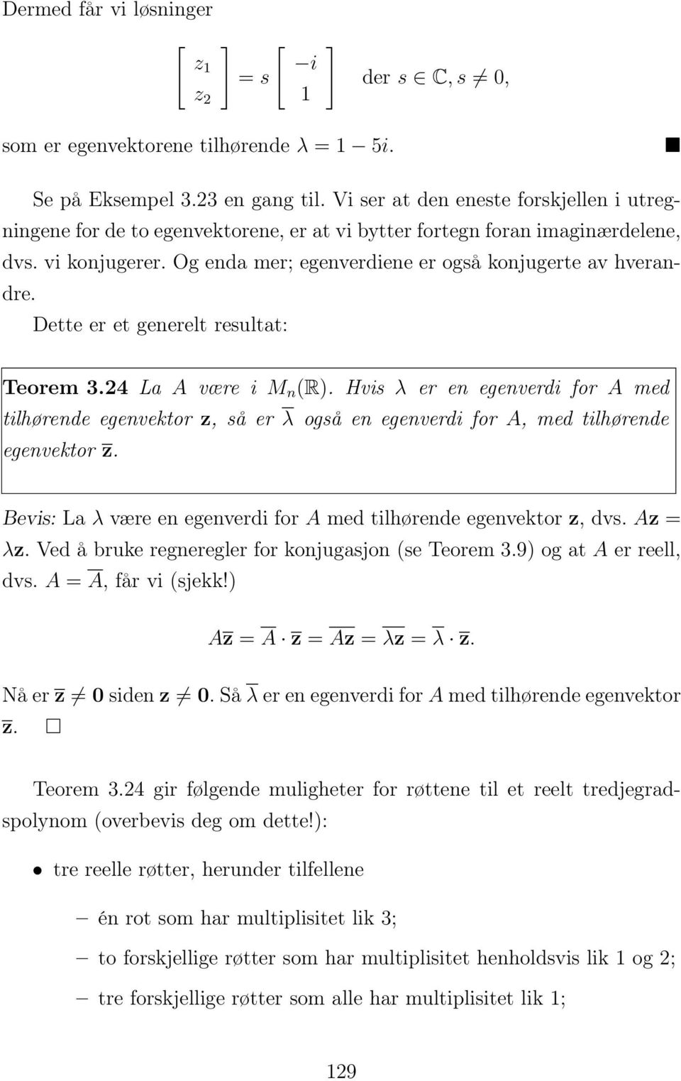 Dette er et generelt resultat: Teorem 3. La A være i M n (R). Hvis λ er en egenverdi for A med tilhørende egenvektor z, så er λ også en egenverdi for A, med tilhørende egenvektor z.